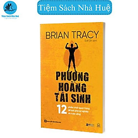 Sách - Phượng Hoàng Tái Sinh - 12 Phẩm Chất Quan Trọng Để Bứt Phá Sự Nghiệp Và Cuộc Sống - Bizbooks