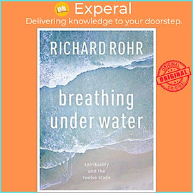 Sách - Breathing Under Water - Spirituality And The Twelve Steps by Richard Rohr (UK edition, paperback)