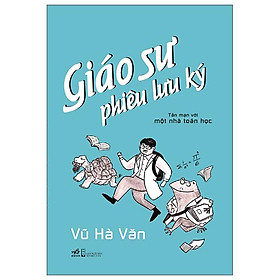 Giáo Sư Phiêu Lưu Ký - Tản Mạn Với Một Nhà Toán Học