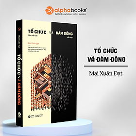 Tổ Chức Và Đám Đông - Cuốn Sách Dành Cho Bất Kỳ Nhà Lãnh Đạo Nào Muốn Xây Dựng Một Tổ Chức Hạnh Phúc - Tăng Trưởng Nhanh Và Bền Vững  - Mai Xuân Đạt (SDV)