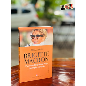 BRIGITTE MACRON - Phu nhân tổng thống Pháp - Người phụ nữ tự do