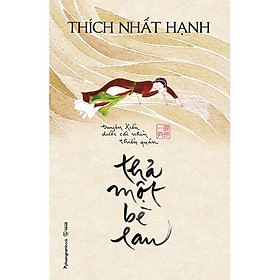 THẢ MỘT BÈ LAU (TÁI BẢN NĂM 2017) (Thích Nhất Hạnh - Phương Nam)