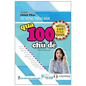 Chinh Phục Từ Vựng Tiếng Hàn Qua 100 Chủ Đề Với Châu Thùy Trang