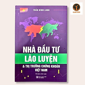 (Tái bản 2023) NHÀ ĐẦU TƯ LÃO LUYỆN & Thị Trường Chứng Khoán Việt Nam - Trần Đình Long - (bìa mềm)