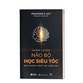 Huấn Luyện Não Bộ Học Siêu Tốc: Đọc Nhanh, Nhớ Lâu, Hiểu Sâu
