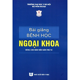 Bài Giảng Bệnh Học Ngoại Khoa - Dùng cho sinh viên năm thứ tư (Tái bản lần thứ 3 có sửa chữa và bổ sung)
