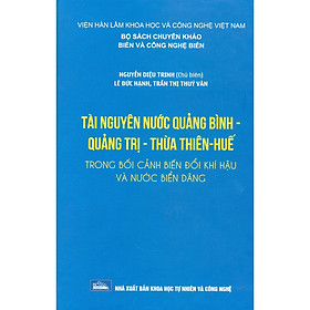 [Download Sách] Tài Nguyên Nước Quảng Bình - Quảng Trị - Thừa Thiên-Huế Trong Bối Cảnh Biến Đổi Khí Hậu Và Nước Biển Dâng