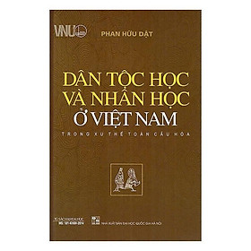 Dân Tộc Học Và Nhân Học Ở Việt Nam Trong Xu Thế Toàn Cầu Hóa - Phan Hữu Dật - VIETNAMBOOK