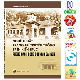 Nghệ Thuật Trang Trí Truyền Thống Trên Kiến Trúc Phong Cách Đông Dương Ở Sài Gòn ( Tặng Kèm Sổ Tay)