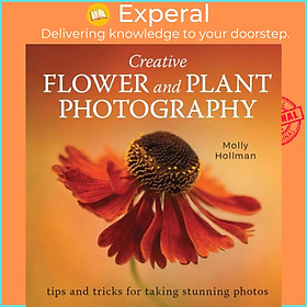 Sách - Creative Flower and Plant Photography - tips and tricks for taking stunn by Molly Hollman (UK edition, paperback)