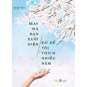 Sách - May Mà Bạn Xuất Hiện, Đủ Để Tôi Thích Nhiều Năm ( tặng kèm Bookmark Thiết Kế )
