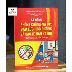 Kỹ năng phòng chống ma túy, bạo lực học đường và các tệ nạn xã hội trong các cơ sở giáo dục - Nhà Sách Dân Hiền