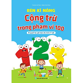 Rèn kĩ năng Cộng trừ trong phạm vi 100 (không nhớ và có nhớ) - Bí quyết học giỏi toán cho trẻ 6-7 tuổi 