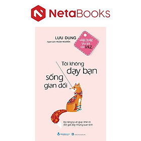 Hành Trang Vào Đời cho Gen Z - Tôi Không Dạy Bạn Sống Gian Dối - Lưu Dung
