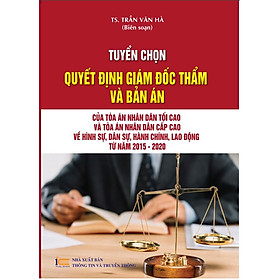 [Download Sách] Tuyển chọn Quyết định giám đốc thẩm và Bản án của Tòa án nhân dân tối cao và Tòa án nhân dân cấp cao về hình sự, dân sự, hành chính, lao động từ năm 2015 – 2020