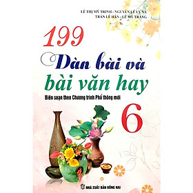 Sách - 199 Dàn Bài Và Bài Văn Hay Lớp 6 (Sách dùng cho các bộ sách Giáo khoa hiện hành)