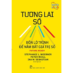 Sách Quản Lí- Kinh Doanh: Tương Lai Số - Bốn Lộ Trình Để Nắm Bắt Giá Trị Số