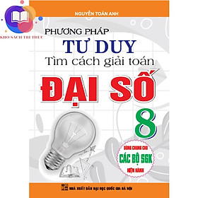 Sách - Phương Pháp Tư Duy Tìm Cách Giải Toán Đại Số Lớp 8 (Dùng Chung Cho Các Bộ sgk Hiện hành)