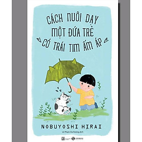 [Download Sách] Sách - Cách Nuôi Dạy Một Đứa Trẻ Có Trái Tim Ấm Áp