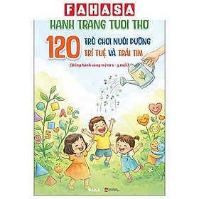 Sách - Hành Trang Tuổi Thơ - 120 Trò Chơi Nuôi Dưỡng Trí Tuệ Và Trái Tim (Đồng Hành Cùng Trẻ Từ 1-5 Tuổi)