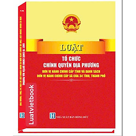 Sách Luật Tổ Chức Chính Quyền Địa Phương, Đơn Vị Hành Chính Cấp Tỉnh Và Danh Sách Đơn Vị Hành Chính Cấp Xã Của 34 Tỉnh, Thành Phố - CÔNG TY TNHH TMDV SÁCH LUẬT VIỆT