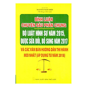 Bình Luận Chuyên Sâu Phần Chung Bộ Luật Hình Sự Năm 2015, Được Sửa Đổi, Bổ Sung Năm 2017 Và Các Văn Bản Hướng Dẫn Thi Hành Mới Nhất (Áp Dụng Từ Năm 2018)