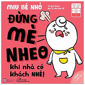 [Download Sách] Ehon Kĩ Năng Sống - Miu Bé Nhỏ - Đừng Mè Nheo Khi Nhà Có Khách Nhé! (Từ 1 - 6 Tuổi)