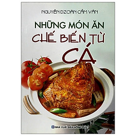 Những Món Ăn Chế Biến Từ Cá (Tái Bản)