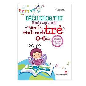 Sách - Bách Khoa Thư Giáo Dục Và Phát Triển Tâm Lí - Tính Cách Trẻ 0 - 6 Tuổi (ML)
