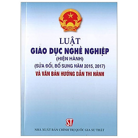 [Download Sách] Luật Giáo Dục Nghề Nghiệp (Hiện Hành) (Sửa Đổi, Bổ Sung Năm 2015, 2017) Và Văn Bản Hướng Dẫn Thi Hành