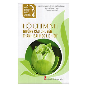 Nơi bán Hồ Chí Minh Những Câu Chuyện Thành Bài Học Lịch Sử - Giá Từ -1đ