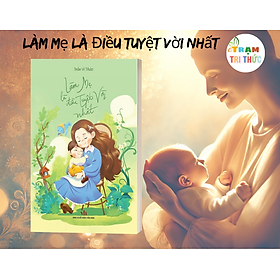 Sách - Làm mẹ là điều tuyệt vời nhất -  Trần Vi Thảo -  NXB Văn Học