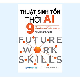 Sách - Thuật Sinh Tồn Thời AI - 9 Kỹ Năng Nghề Nghiệp Quan Trọng Nhất Trong Tương Lai (Văn Lang)