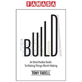 Build: An Unorthodox Guide To Making Things Worth Making