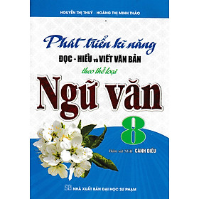 Phát Triển Kĩ Năng Đọc - Hiểu Và Viết Văn Bản Theo Thể Loại Môn Ngữ Văn 8 (Bám Sát SGK Cánh Diều) _HA