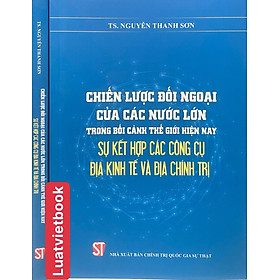 Chiến Lược Đối Ngoại Của Các Nước  Lớn Trong Bối Cảnh Thế Giới Hiện Nay: Sự Kết Hợp Các Công Cụ Địa Kinh Tế và Địa Chính Trị