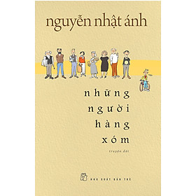 Những Người Hàng Xóm - Nguyễn Nhật Ánh (Bìa Mềm) - Tặng Kèm Bookmark + Thẻ Treo Bằng Nhựa Dẻo (1 Trong 5 Mẫu Ngẫu Nhiên)
