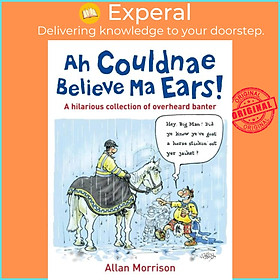 Sách - Ah Couldnae Believe Ma Ears! - Classic Overheard Conversations by Allan Morrison (UK edition, paperback)