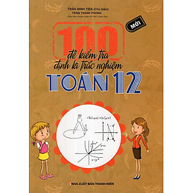 Sách 100 Đề Kiểm Tra Định Kì Trắc Nghiệm Toán Lớp 12