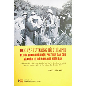 Học tập tư tưởng Hồ Chí Minh về tôn trọng nhân dân, phát huy dân chủ và chăm lo đời sống của nhân dân (xuất bản 2019)