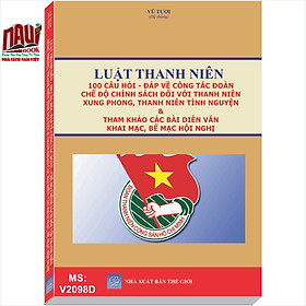 Download sách Luật Thanh Niên - 100 Câu Hỏi - Đáp Về Công Tác Đoàn Chế Độ Chính Sách Đối Với Thanh Niên Xung Phong, Thanh Niên Tình Nguyện & Tham Khảo Các Bài Diễn Văn Khai Mạc, Bế Mạc Hội Nghị