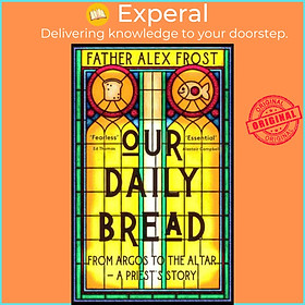 Sách - Our Daily Bread From Argos to the Altar : A Priest's Story by Alex Frost,Cathryn Kemp (UK edition, Paperback)