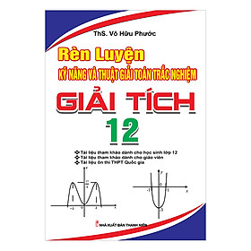 Download sách Rèn Luyện Kỹ Năng Và Thuật Giải Toán Trắc Nghiệm Giải Tích - Lớp 12