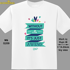 Without Me It's Just Aweso, mã G209. Áo thun in đẹp cho nam nữ, cặp đôi, gia đình