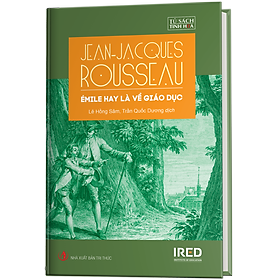 Emile Hay Là Về Giáo Dục (Émile, ou De l’éducation) - Jean-Jacques Rousseau - IRED Books