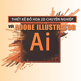 Khóa Học Thiết Kế Đồ Hoạ 2D Chuyên Nghiệp Với Adobe Illustrator