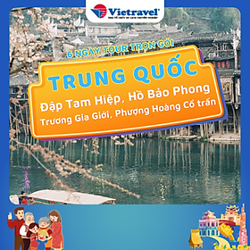 Trung quốc: nghi xương - công viên trương gia giới - phượng hoàng cổ trấn - hồ bảo phong - đập tam hiệp