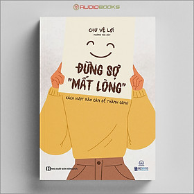 Đừng sợ mất lòng - cách vượt rào cản để thành công