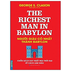 Người Giàu Có Nhất Thành Babylon - Cuốn Sách Hay Nhất Mọi Thời Đại Về Cách Làm Giàu