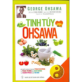 Tinh Túy Ohsawa - Những Hiểu Biết Cơ Bản Về Thực Dưỡng Từ Thực Phẩm Đến Sức Khỏe, Từ Hạnh Phúc Đến Tự Do (Tái bản năm 2021)